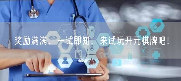 奖励满满，一试即知！来试玩开元棋牌吧！