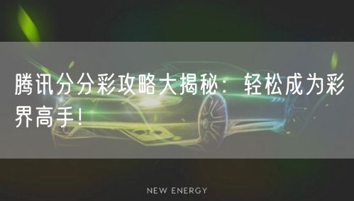 腾讯分分彩攻略大揭秘：轻松成为彩界高手！