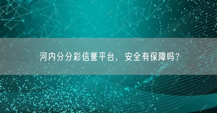 河内分分彩信誉平台，安全有保障吗？