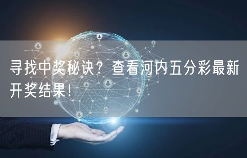 寻找中奖秘诀？查看河内五分彩最新开奖结果！