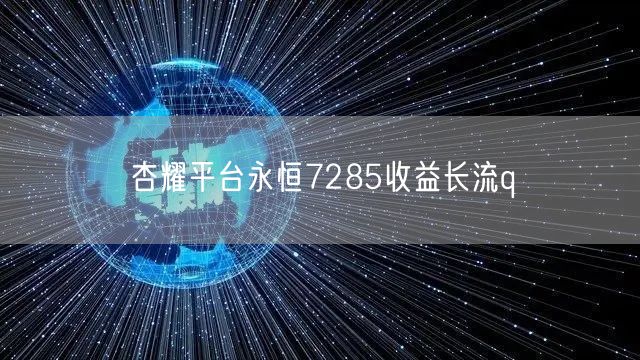 杏耀平台永恒7285收益长流q
